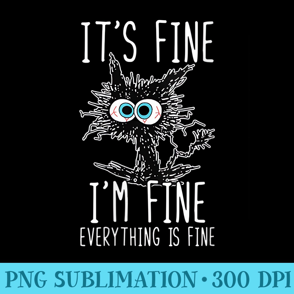 Womens Its Fine Im Fine Everything Is Fine Funny Black Cat - Ready To Print PNG Designs - Fashionable and Fearless