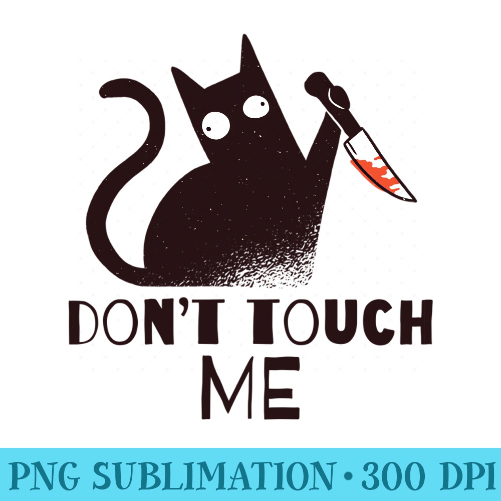 Dont Touch Me Funny Black Cat With Knife Sarcastic Kitten - High Quality PNG Files - Quick And Seamless Download Process