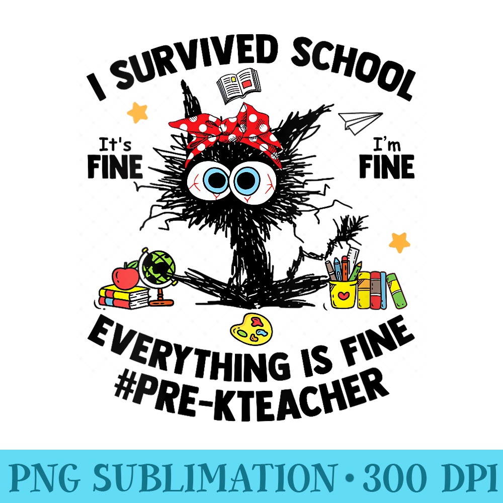 Womens I Survived School PreK Teacher Life Everything Is Fine Cat - Printable PNG Graphics - Stunning Sublimation Graphics