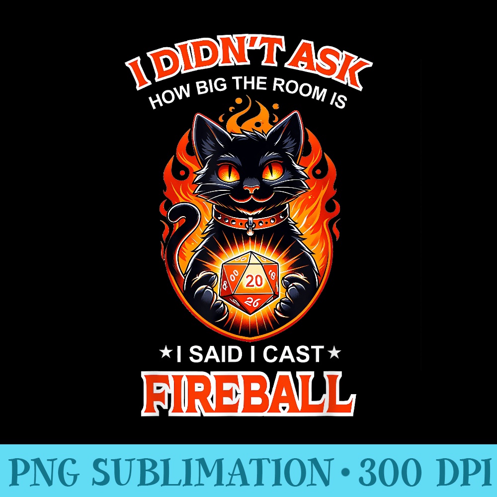 Funny I Didnt Ask How Big The Room Is Said I Cast Fireball - PNG Graphics - Limited Edition And Exclusive Designs