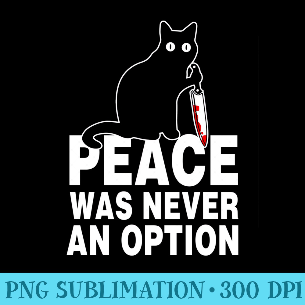 Muderous Cat With Knife Peace Was Never An Option Black Cat - PNG Download - Stunning Sublimation Graphics