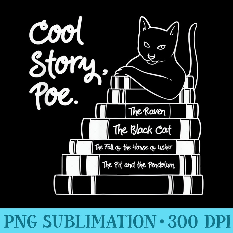 Cool Story Poe Black Cat Edgar Allan Poe - Printable PNG Graphics - Stunning Sublimation Graphics