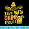 Save Water Drink Tequila Cinco De Mayo Drinking Cocktail - PNG design assets - Vibrant and Eye-Catching Typography