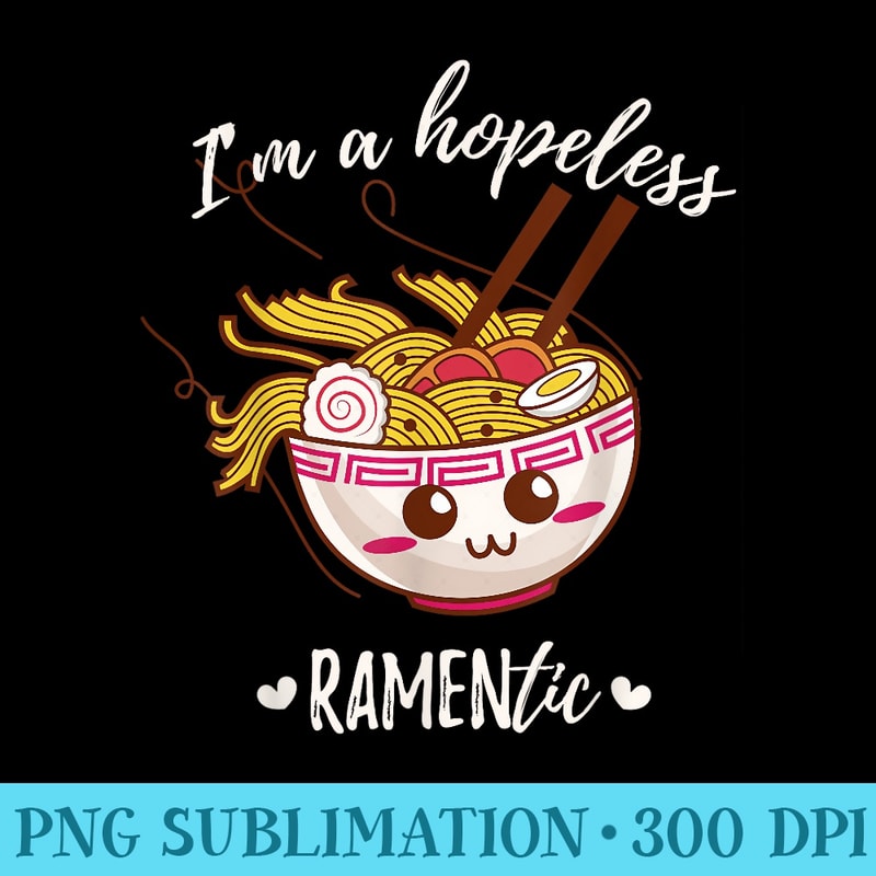 Im A Hopeless RAMENtic Japanese Kawaii Ramen Noodles Pun - Sublimation backgrounds PNG - Easy-To-Print And User-Friendly Designs
