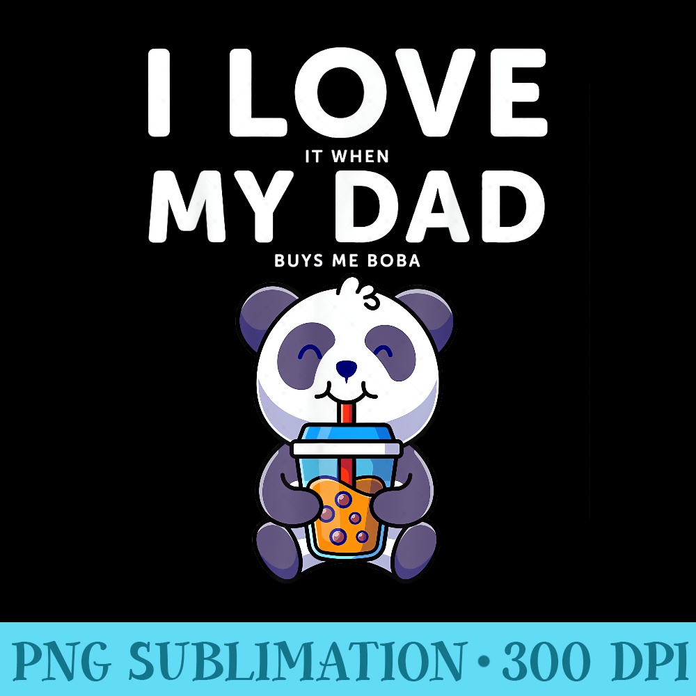 Funny Panda bubble tea I love it when my dad Buys me boba - PNG Download Library - Enhance Your Apparel with Stunning Detail