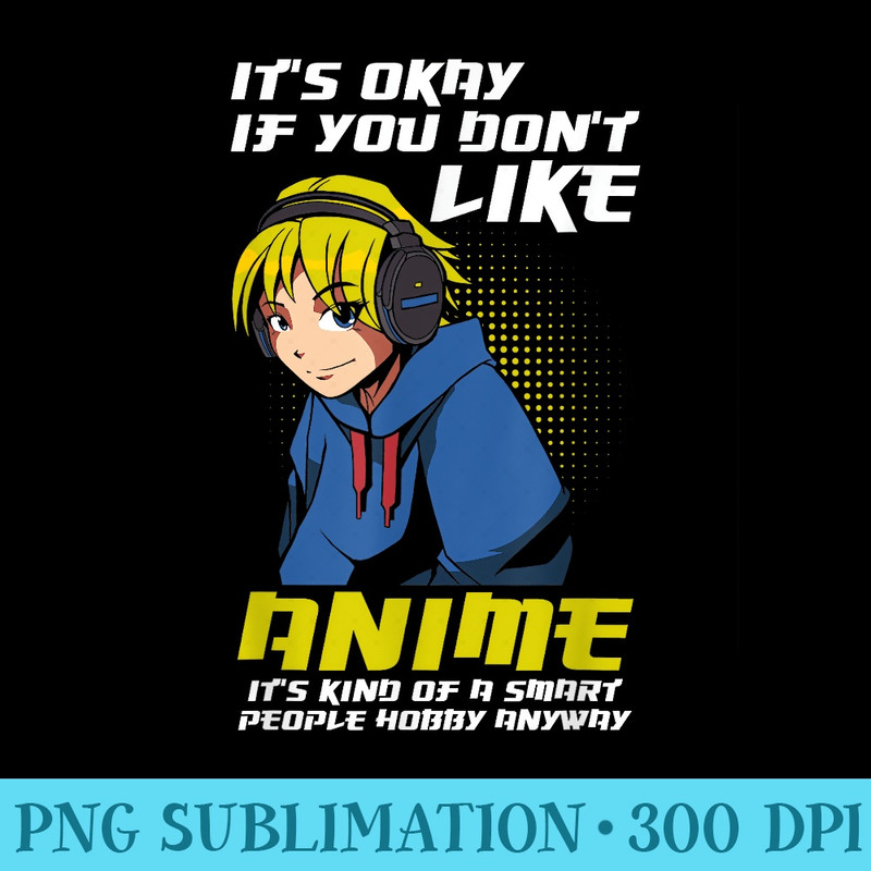 Its ok if you dont like Anime funny anime merch - Sublimation backgrounds PNG - Create with Confidence