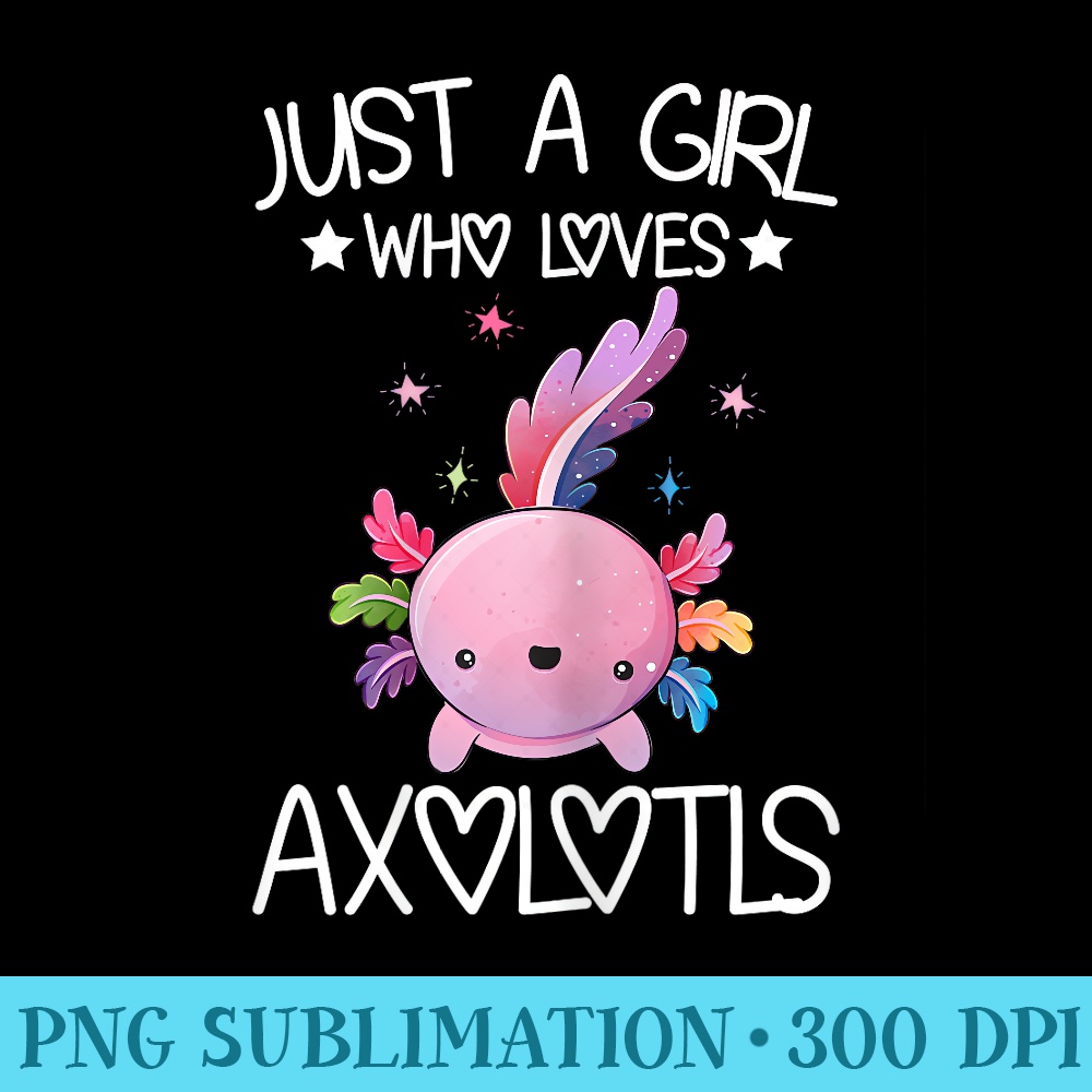 Just A Girl Who Loves Axolotls Kawaii Axolotls Lover Girls - Download PNG Pictures - Bring Your Designs to Life