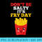 Dont be Salty Its Fry Day French Fries Lovers - Casual Shirt PNG - Vibrant and Eye-Catching Typography