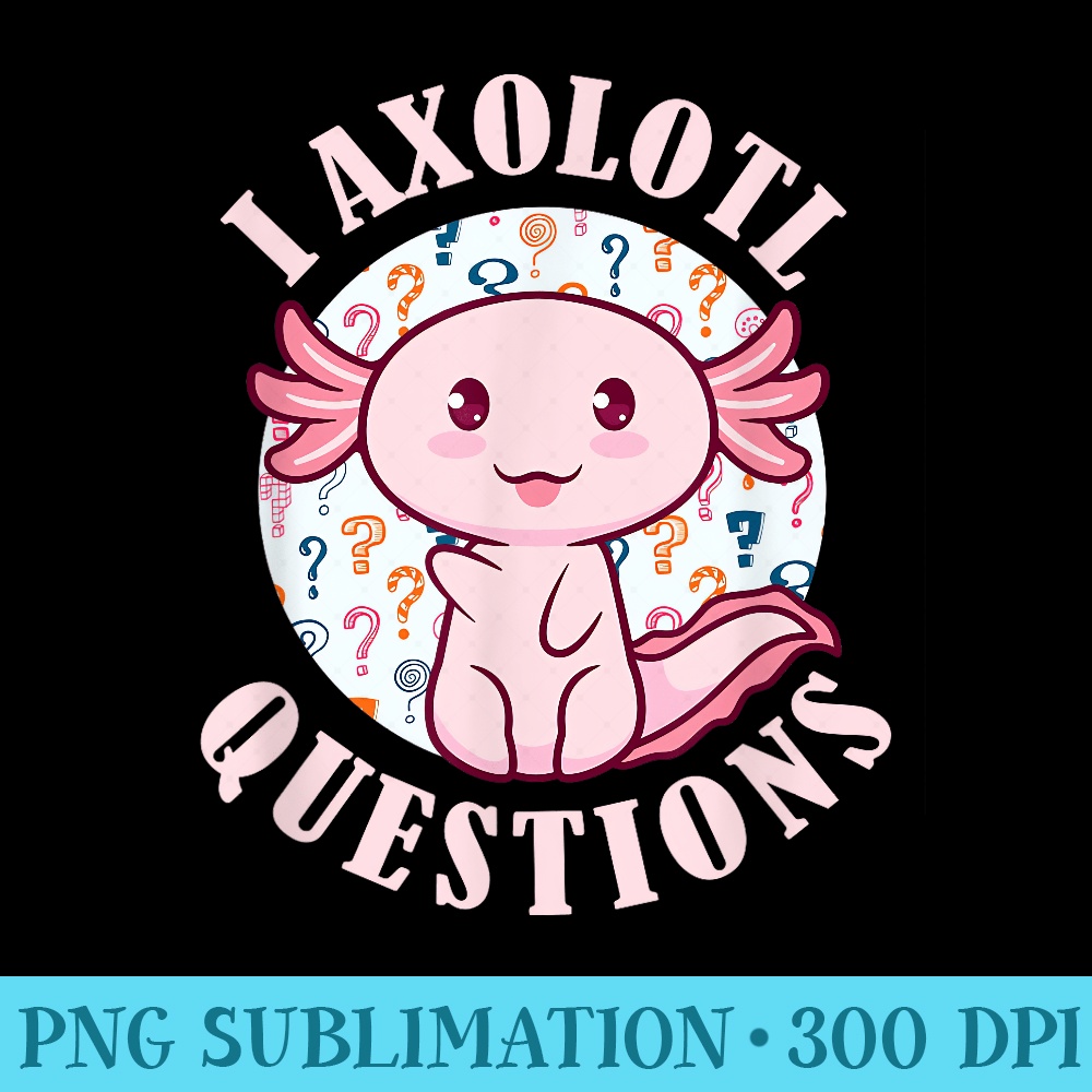 I Axolotl Questions Cute Axolotl Baby Girl Pink - Sublimation backgrounds PNG - Unleash Your Creativity