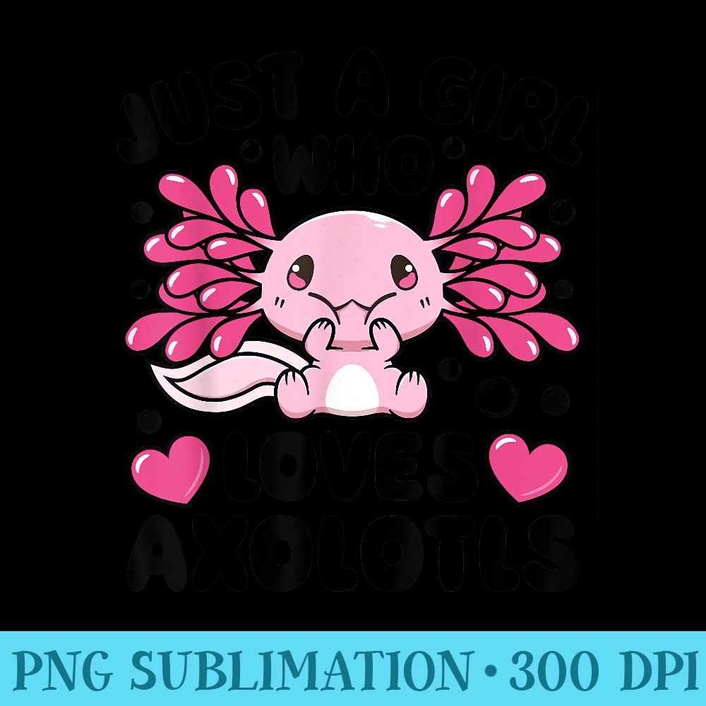 Just A Girl Who Loves Axolotls Axolotl Lovers Funny Kawaii - PNG Templates Download - Vibrant and Eye-Catching Typography