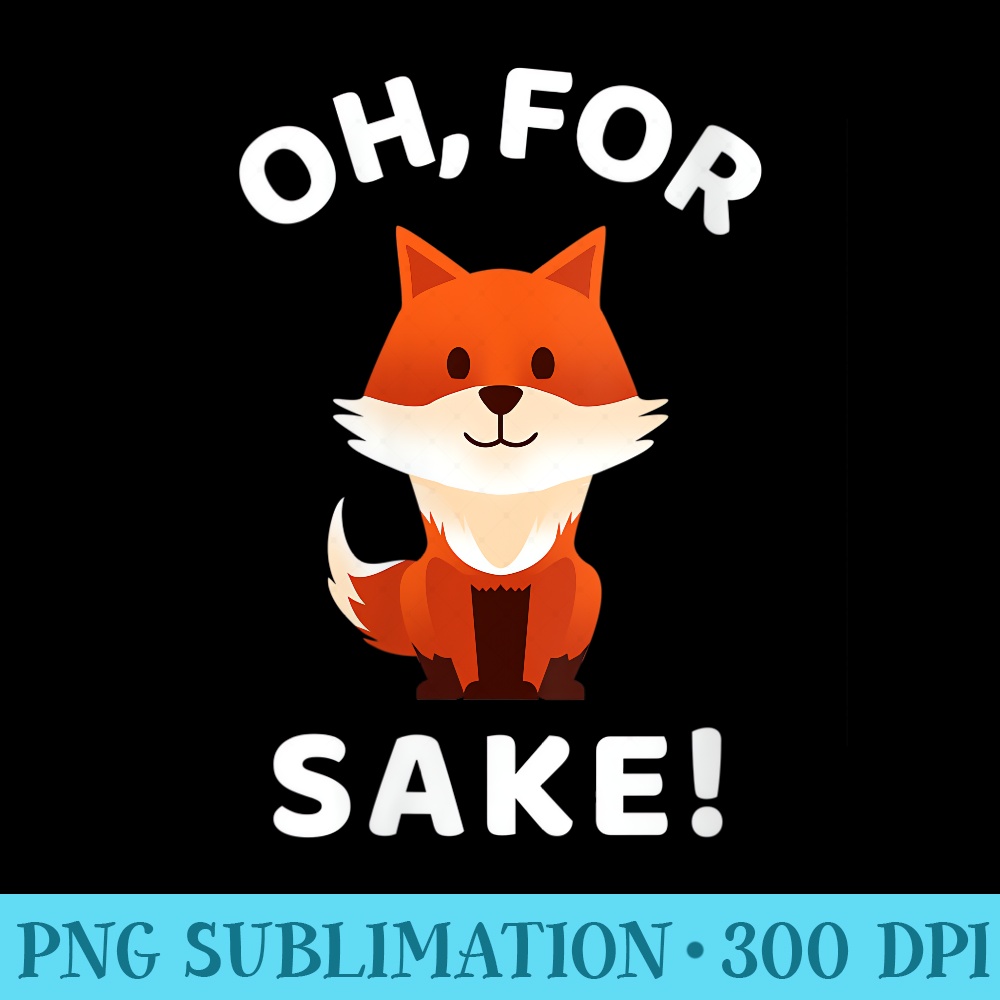 s Oh For Fox Sake - PNG Download Collection - Unleash Your Creativity