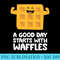 A Good Day Starts With Waffles Breakfast Waffles - Transparent Shirt Clip Art - Unique And Exclusive Designs