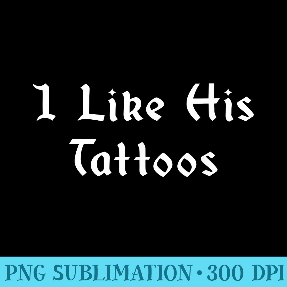 I Like His Tattoos Tattoo Artist Tattooed Matching Couple - PNG Graphics Download - Unique And Exclusive Designs