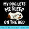 My Dog Lets Me Sleep on The Bed Funny Dog - High Resolution PNG Graphic - Defying the Norms
