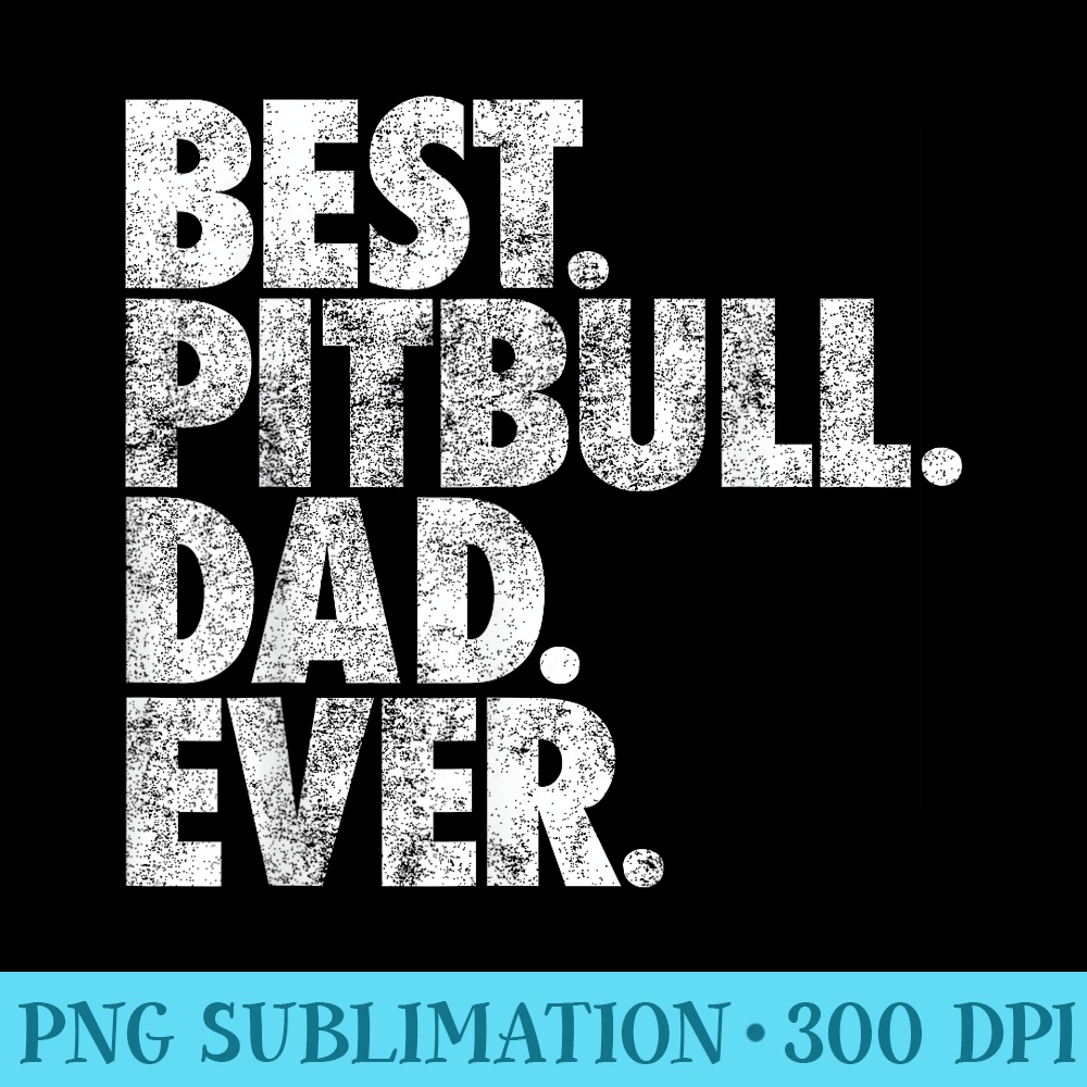 Pitbull Dad Best Pitbull Dad Ever Pittie Dog - High Resolution PNG Download - Perfect for Sublimation Art