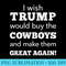 I Wish Trump Would Buy The Cowboys Make Them Great Again - High Resolution PNG Picture - Versatile And Customizable Designs