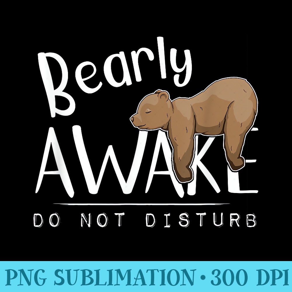 Bearly Awake Do Not Disturb Sleepy Grizzly Bear Pun - High Resolution PNG Clipart - Limited Edition And Exclusive Designs