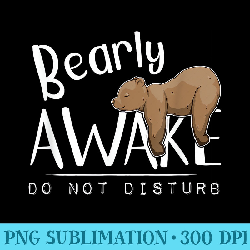 Bearly Awake Do Not Disturb Sleepy Grizzly Bear Pun - High Resolution PNG Clipart - Limited Edition And Exclusive Designs