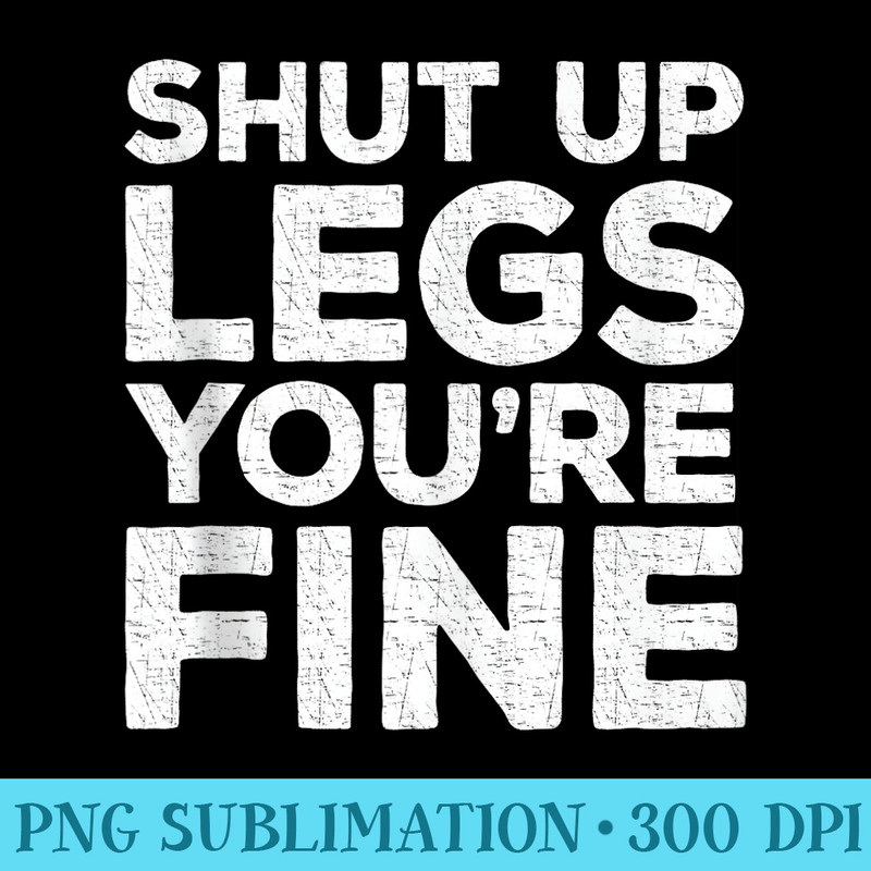 Shut Up Legs Youre Fine T Workout - PNG Image Free Download - Perfect for Personalization