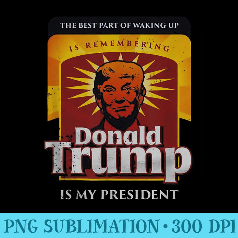 The Best part Of Waking Up Is Remembering Donald Trump - Download Transparent Graphic - Vibrant and Eye-Catching Typography
