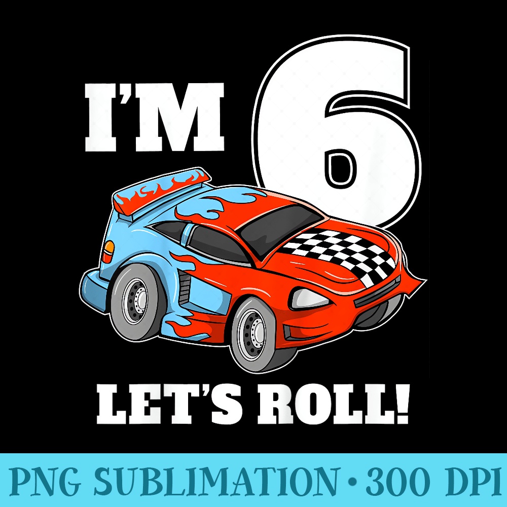 Race Car 6th Birthday 6 Six Year Old Racing Car - Transparent PNG File - Perfect for Sublimation Mastery