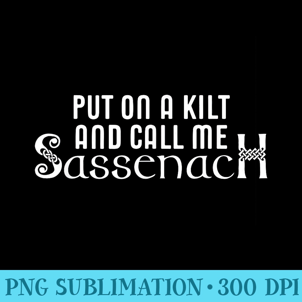 Put On A Kilt And Call Me Sassenach - Download Transparent Graphic - Revolutionize Your Designs