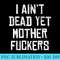 I Aint Dead Yet Mother Fuckers Sarcastic Old People - High Resolution PNG Clipart - Unleash Your Inner Rebellion