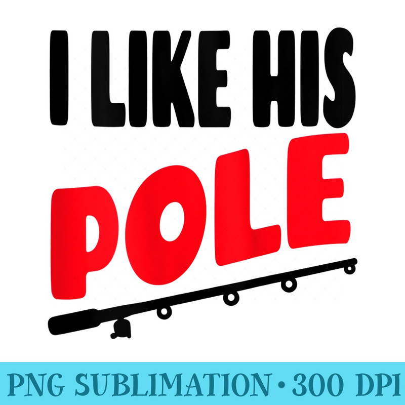 s I Like His Pole Funny Fishing Couples - PNG Graphic Download - Perfect for Sublimation Mastery