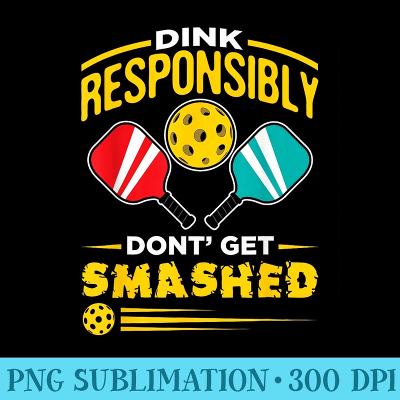 Dink Responsibly Dont Get Smashed Pickleball Player - Download Transparent PNG - Create with Confidence