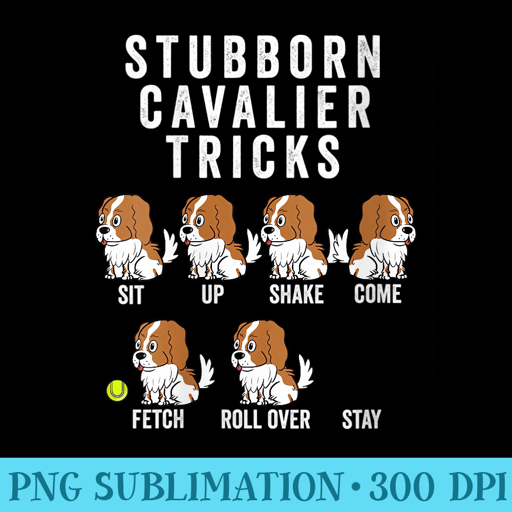 s Stubborn Cavalier King Charles Spaniel Tricks - High Resolution PNG Design - Stunning Sublimation Graphics