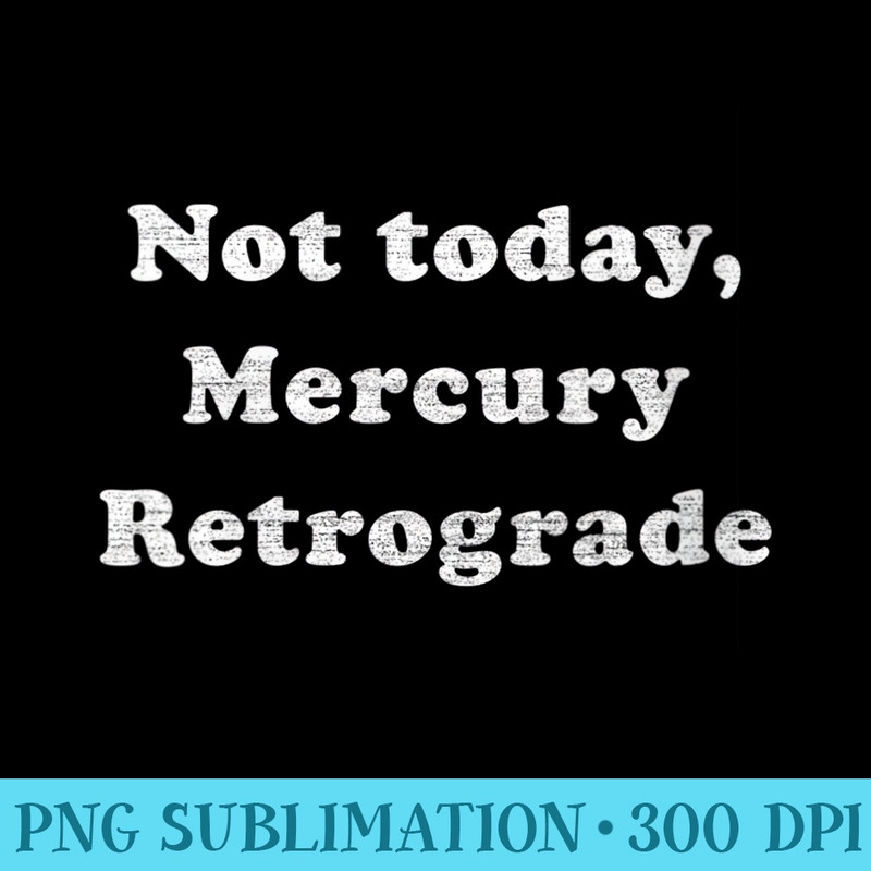 s Fun Astrology Zodiac Not Today Mercury Retrograde - PNG Image Free Download - Bring Your Designs to Life