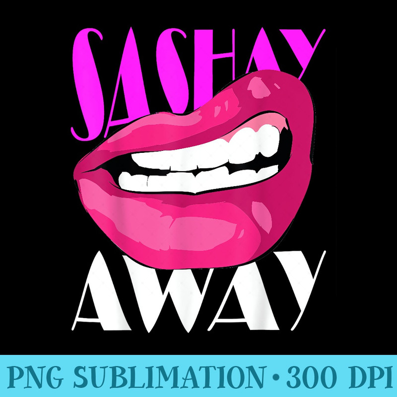 Sashay Away Funny Lips Diva Queen Femininity Cabaret - Download Transparent PNG - Lifetime Access To Purchased Files