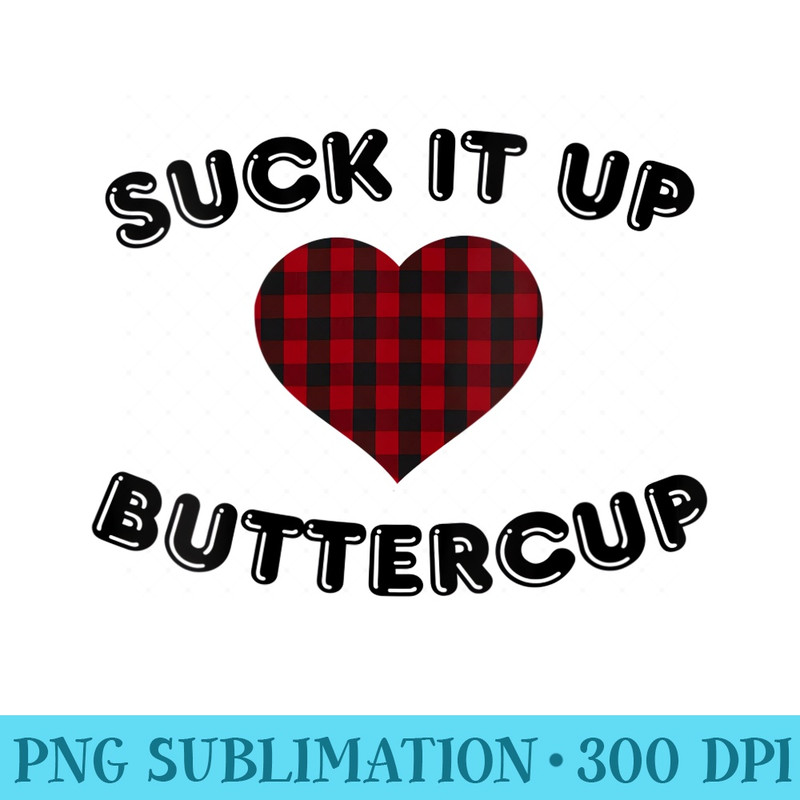 s Funny Sarcastic Suck It Up Buttercup - Transparent PNG Clipart - Stunning Sublimation Graphics
