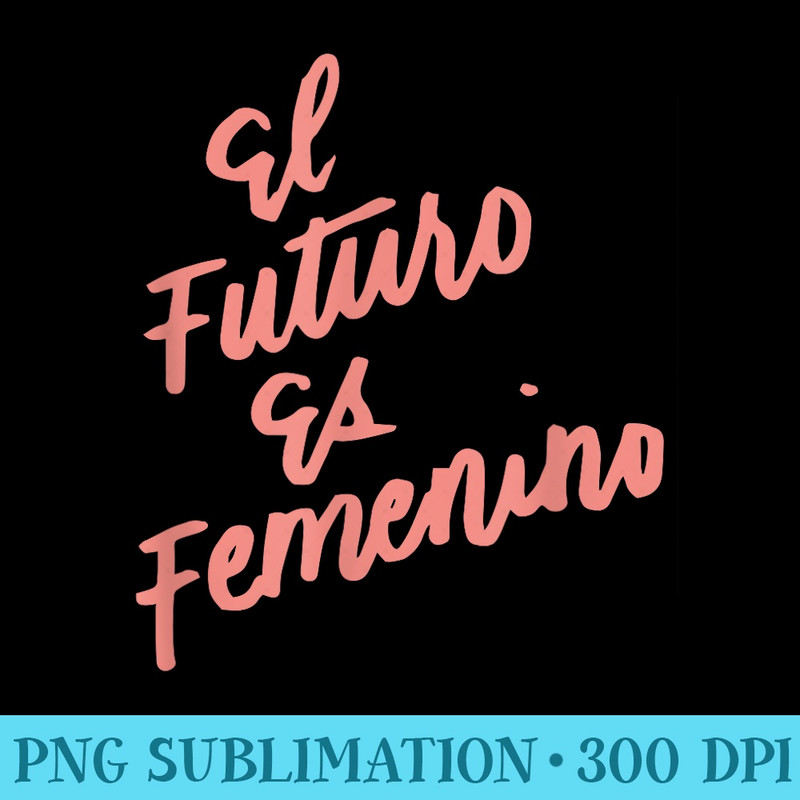 El Futuro Es Femenino, Spanish, Feminism, Feminist - PNG Graphic Resource - High Resolution And Print-Ready Designs