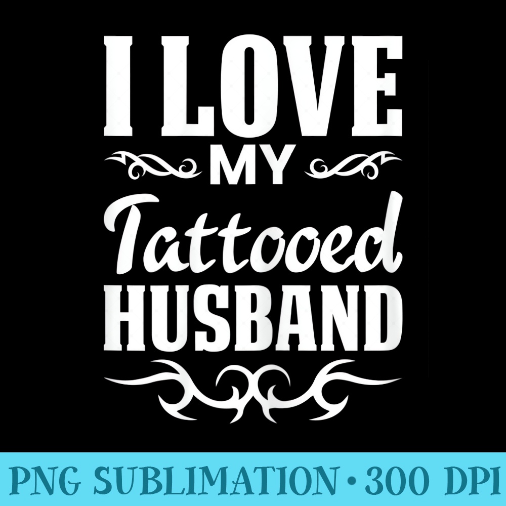 s I Love My Tattooed Husband Inked Tattoo T Design - Transparent PNG Collection - Perfect for Sublimation Mastery