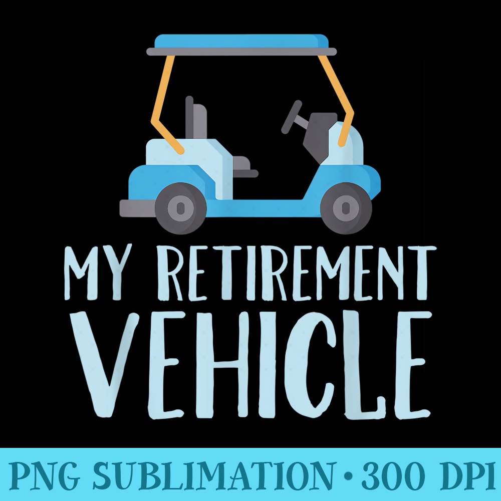 My Retirement Vehicle Golf Cart Funny Retirement - Transparent PNG Collection - Unique And Exclusive Designs