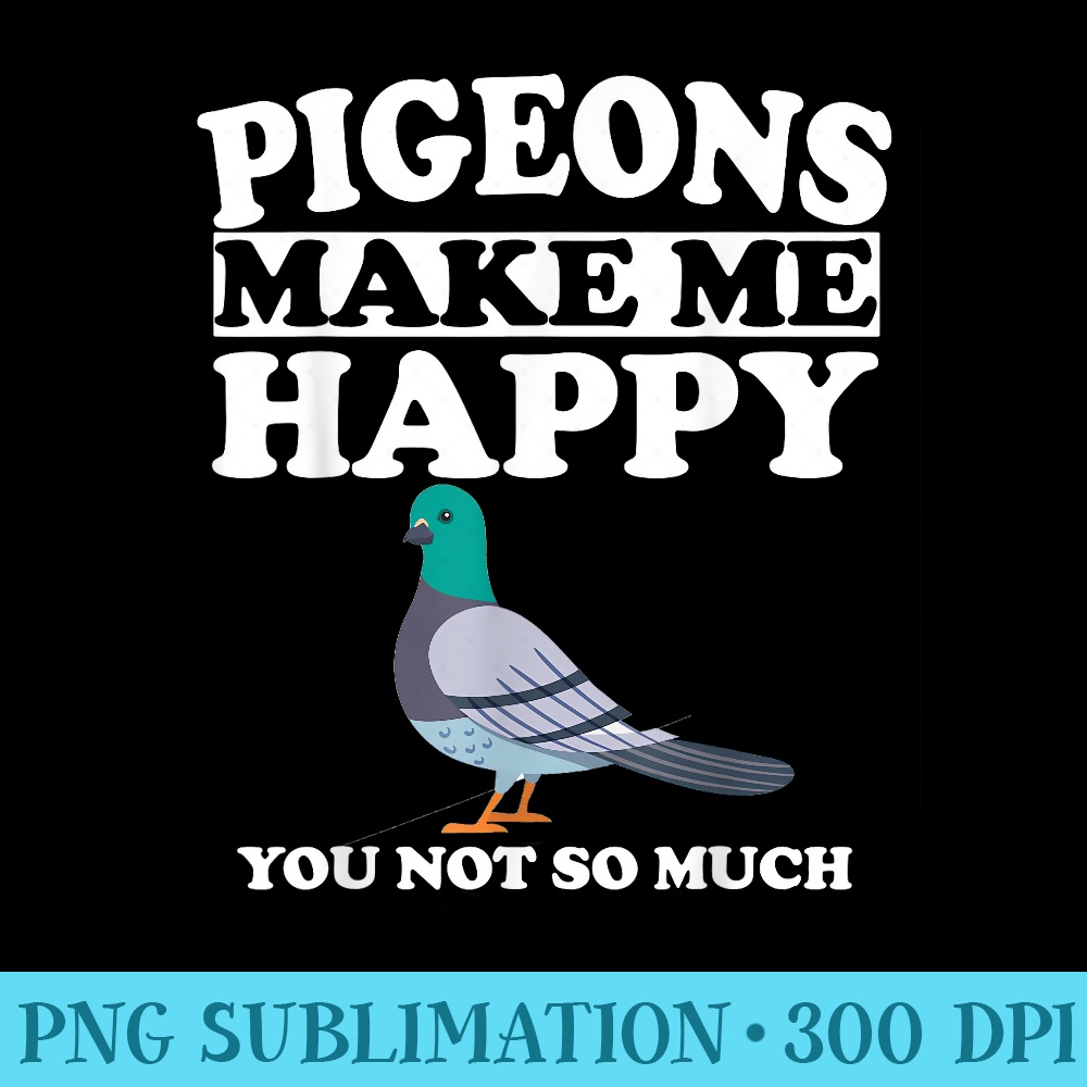 Pigeons Make Me Happy Funny Bird Lover Owner - High Resolution PNG Clipart - Unleash Your Creativity