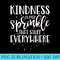 Kindness Is Free Sprinkle That Stuff EveryWhere T - High Resolution PNG Resource - Boost Your Success with this Inspirational PNG Download