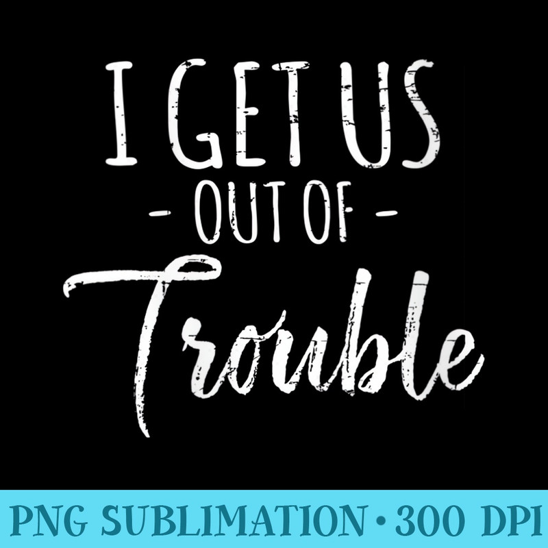 s I Get Us Out Of Trouble Funny Best Friend - Sublimation templates PNG - Eco Friendly And Sustainable Digital Products