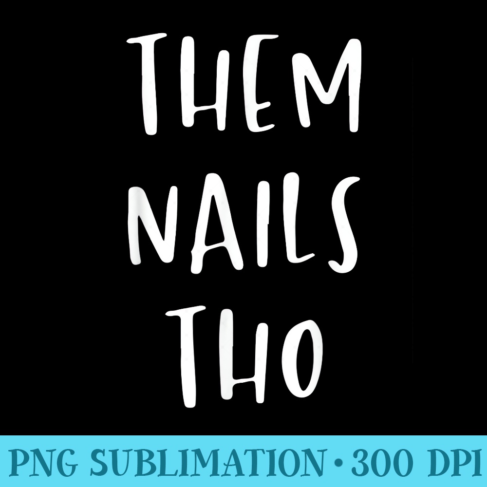 Them nails tho funny nail artist nail tech shirt gift - Digital PNG Artwork - Create with Confidence