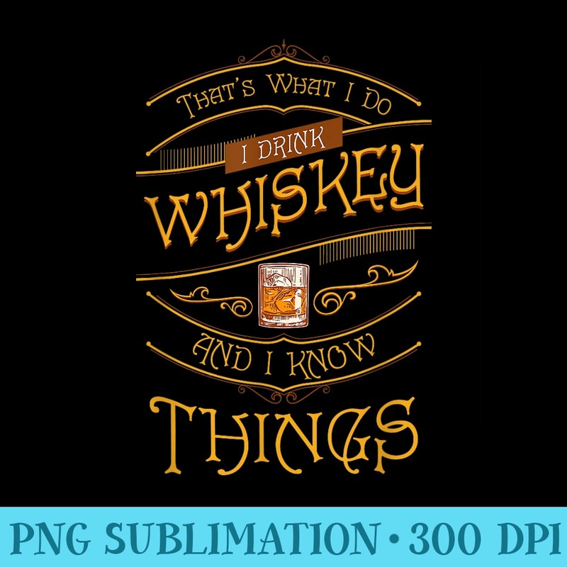 Funny I Drink Whiskey and I Know Things - PNG Download Button - Quick And Seamless Download Process