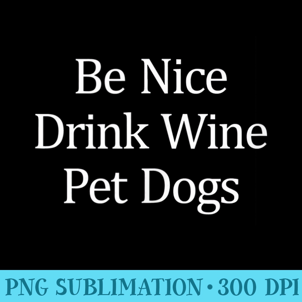 Be Nice Drink Wine Pet Dogs - PNG Clipart Download - Defying the Norms