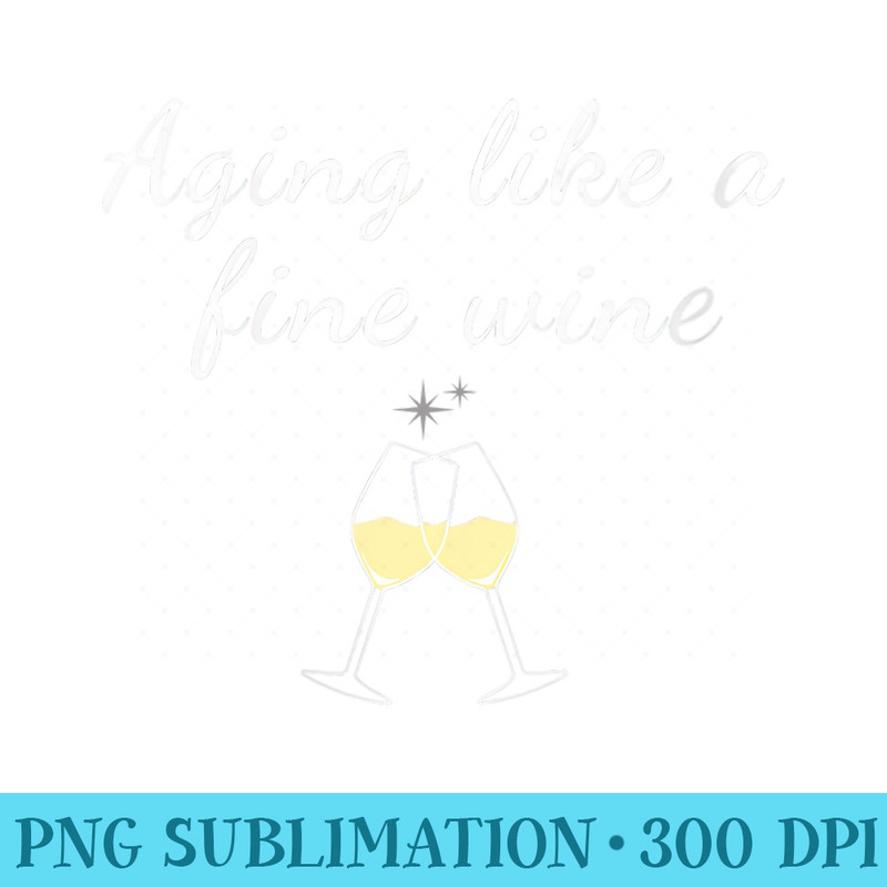 Womens Aging like a Fine Wine Top Great for Birthdays - Shirt Artwork PNG - Lifetime Access To Purchased Files