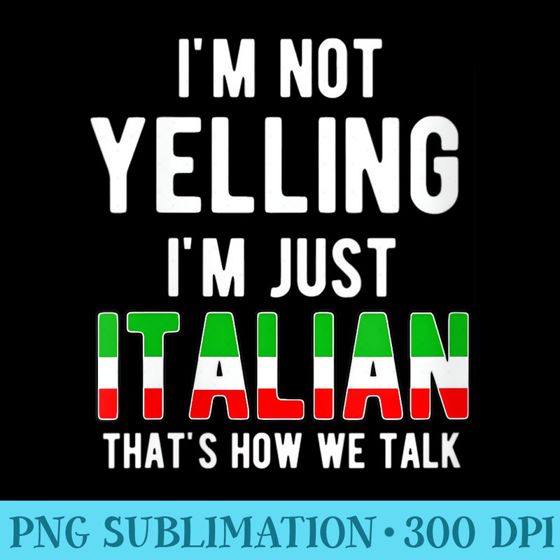 s Im Not Yelling Im Just Italian Thats How We Talk Funny - PNG Picture Download - Enhance Your Apparel with Stunning Detail
