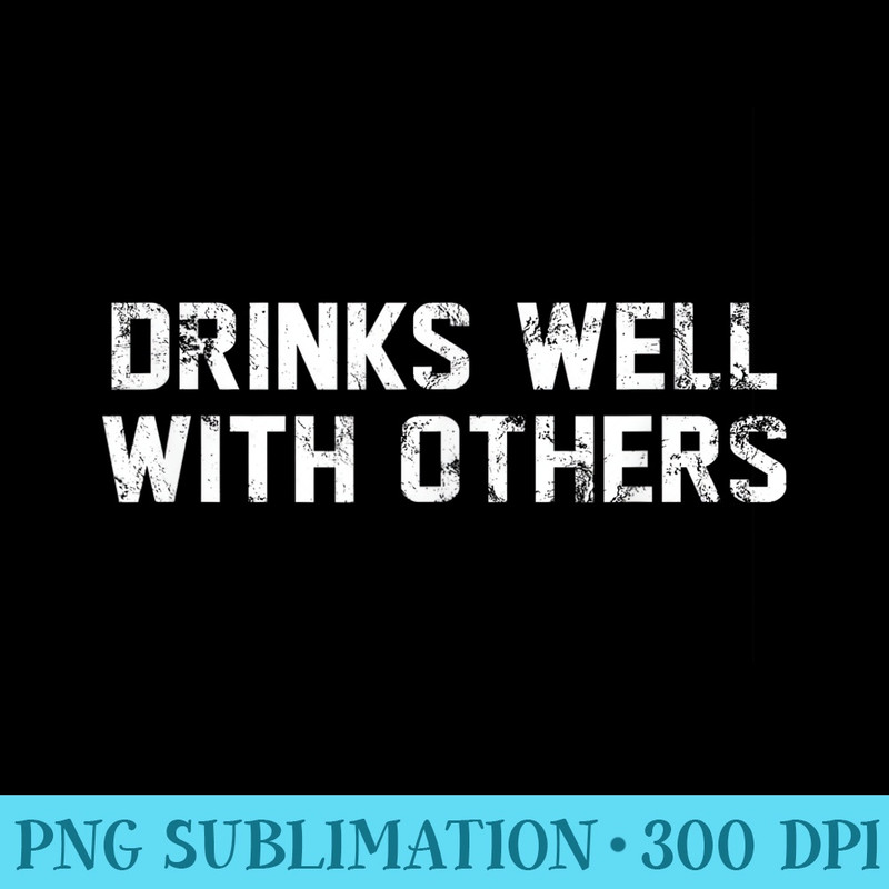 Drinks Well With Others Beer Wine Whiskey Liquor - PNG Download Source - Instant Access To Downloadable Files