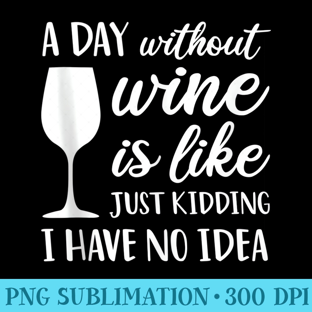 A Day Without Wine Is Like Just ding Funny Winedrinker - PNG Download Clipart - Perfect for Creative Projects