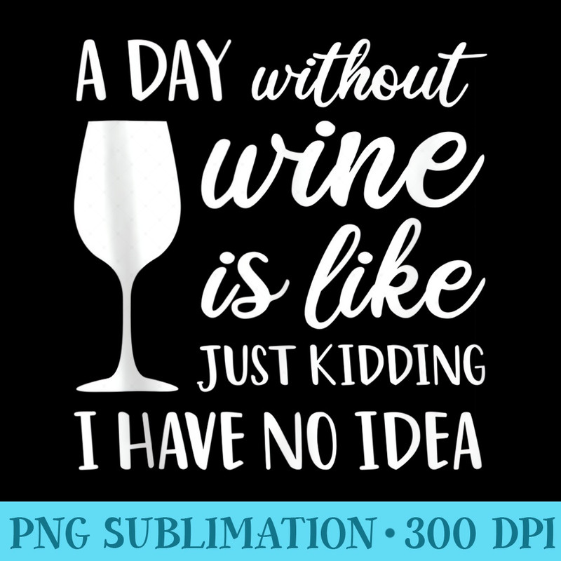 A Day Without Wine Is Like Just ding Funny Winedrinker - PNG Download Clipart - Perfect for Creative Projects