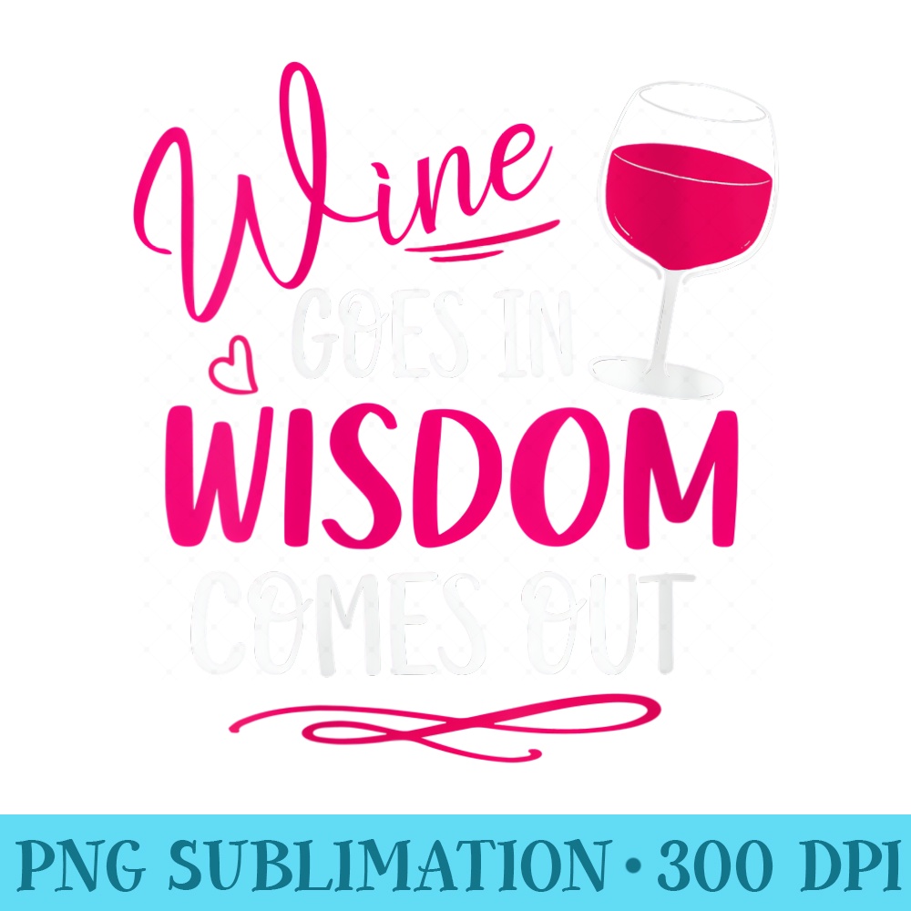 Womens Wine Goes In Wisdom Comes Out Funny Mothers Day Sassy - PNG Clipart Download - Easy-To-Print And User-Friendly Designs