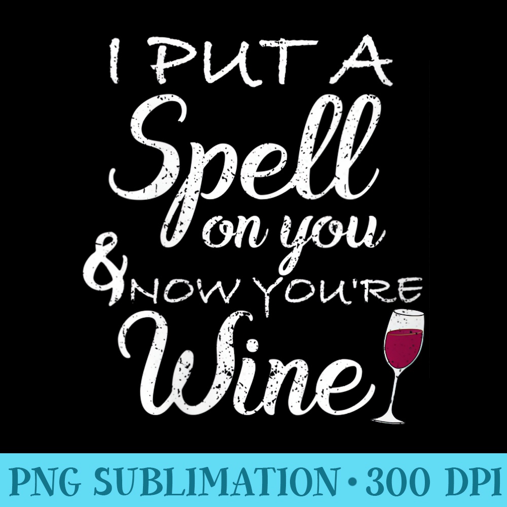 Womens Halloween I put a spell on you and now youre wine shirt - PNG Download - Perfect for Sublimation Art