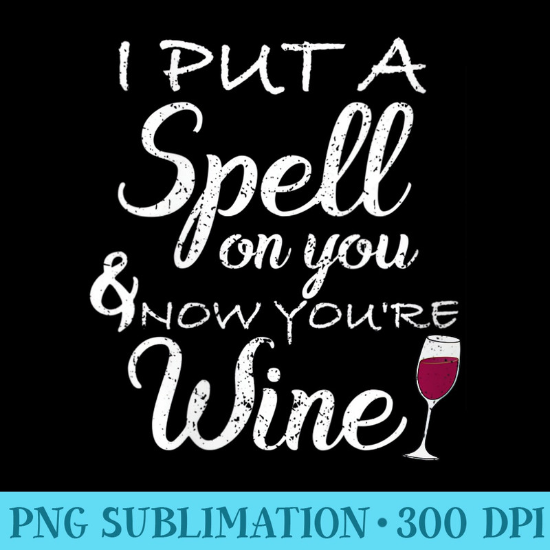 Womens Halloween I put a spell on you and now youre wine shirt - PNG Download - Perfect for Sublimation Art
